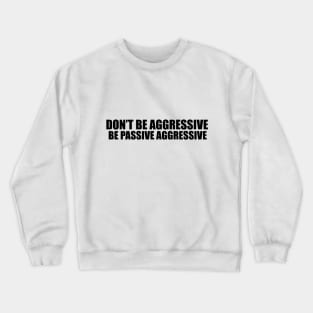 DON'T BE AGGRESSIVE Crewneck Sweatshirt